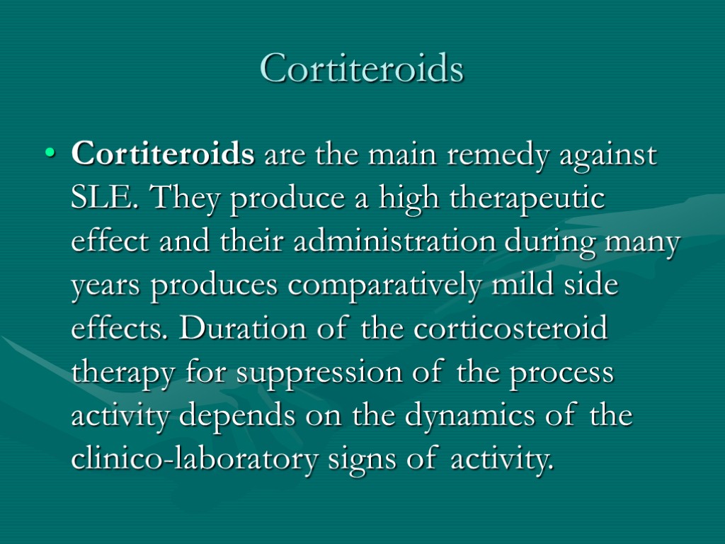 Cortiteroids Cortiteroids are the main remedy against SLE. They produce a high therapeutic effect